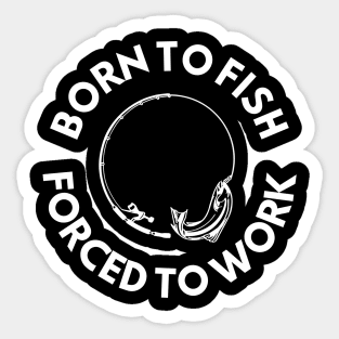 Born To Fish Forced To Work Sticker